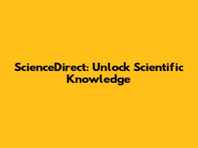 ScienceDirect: Unlock Scientific Knowledge