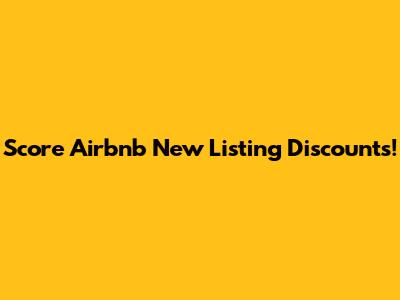 Score Airbnb New Listing Discounts!