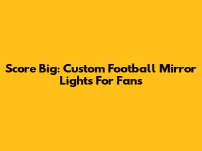 Score Big: Custom Football Mirror Lights For Fans