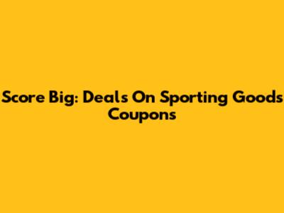 Score Big: Deals On Sporting Goods Coupons