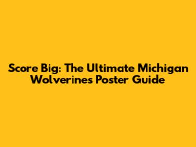 Score Big: The Ultimate Michigan Wolverines Poster Guide