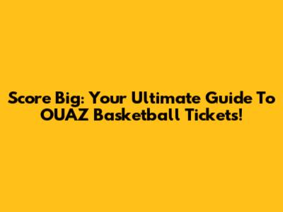 Score Big: Your Ultimate Guide To OUAZ Basketball Tickets!