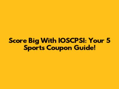 Score Big With IOSCPSI: Your 5 Sports Coupon Guide!