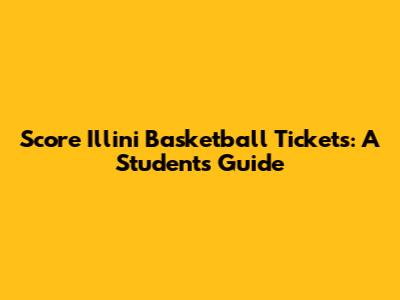Score Illini Basketball Tickets: A Student's Guide
