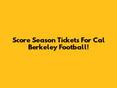 Score Season Tickets For Cal Berkeley Football!