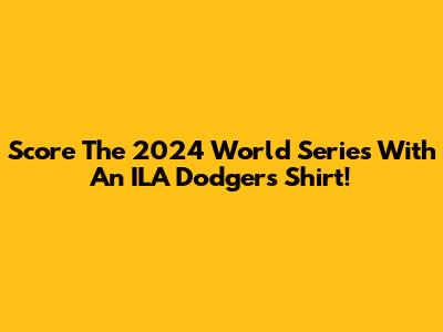 Score The 2024 World Series With An ILA Dodgers Shirt!