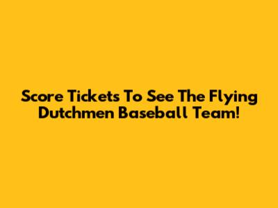 Score Tickets To See The Flying Dutchmen Baseball Team!