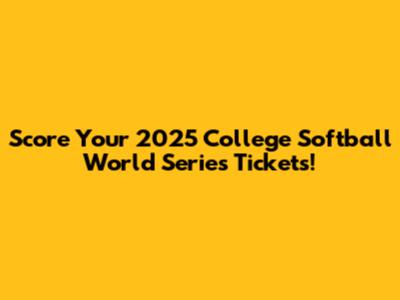 Score Your 2025 College Softball World Series Tickets!