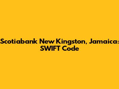 Scotiabank New Kingston, Jamaica: SWIFT Code