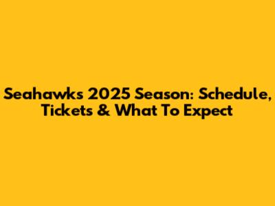 Seahawks 2025 Season: Schedule, Tickets & What To Expect