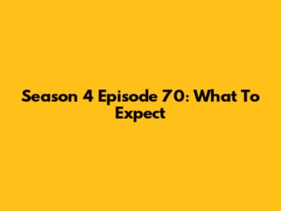 Season 4 Episode 70: What To Expect