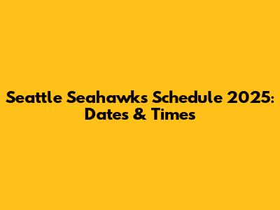 Seattle Seahawks Schedule 2025: Dates & Times