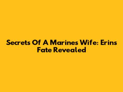 Secrets Of A Marine's Wife: Erin's Fate Revealed