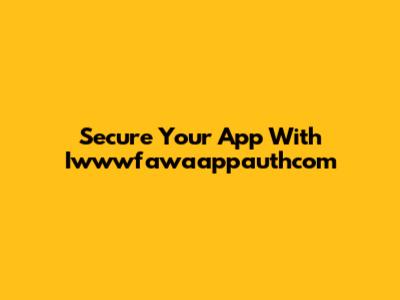 Secure Your App With Iwwwfawaappauthcom