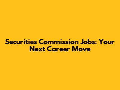 Securities Commission Jobs: Your Next Career Move
