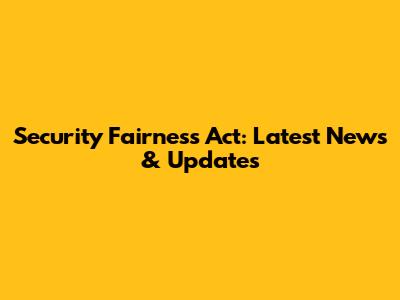 Security Fairness Act: Latest News & Updates