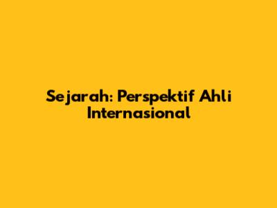 Sejarah: Perspektif Ahli Internasional