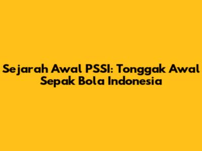 Sejarah Awal PSSI: Tonggak Awal Sepak Bola Indonesia