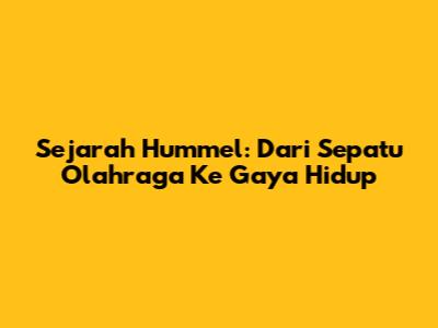 Sejarah Hummel: Dari Sepatu Olahraga Ke Gaya Hidup