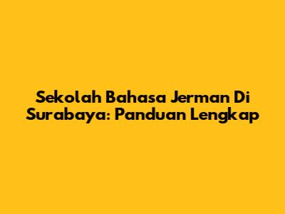 Sekolah Bahasa Jerman Di Surabaya: Panduan Lengkap