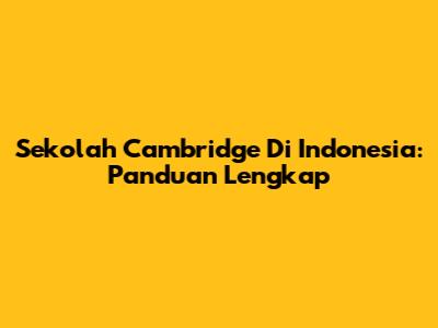 Sekolah Cambridge Di Indonesia: Panduan Lengkap