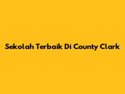 Sekolah Terbaik Di County Clark