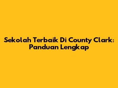 Sekolah Terbaik Di County Clark: Panduan Lengkap