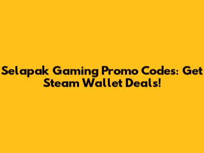 Selapak Gaming Promo Codes: Get Steam Wallet Deals!