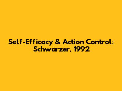 Self-Efficacy & Action Control: Schwarzer, 1992