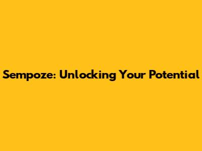 Sempoze: Unlocking Your Potential
