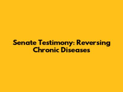 Senate Testimony: Reversing Chronic Diseases