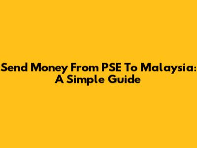 Send Money From PSE To Malaysia: A Simple Guide