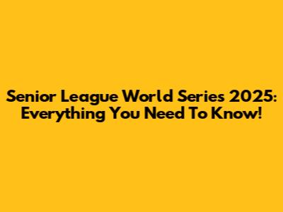 Senior League World Series 2025: Everything You Need To Know!