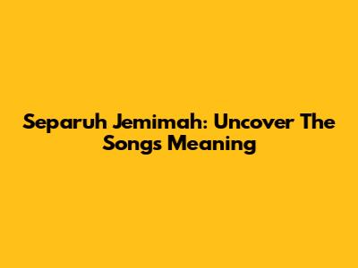 Separuh Jemimah: Uncover The Song's Meaning