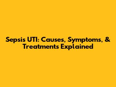 Sepsis UTI: Causes, Symptoms, & Treatments Explained