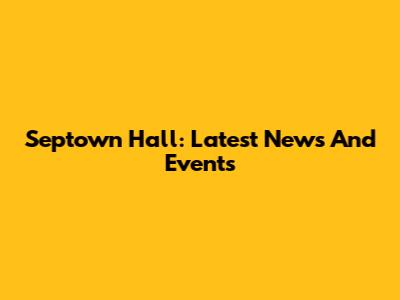 Septown Hall: Latest News And Events