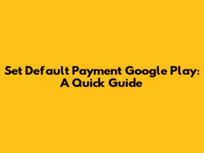 Set Default Payment Google Play: A Quick Guide