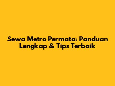 Sewa Metro Permata: Panduan Lengkap & Tips Terbaik