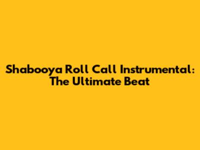Shabooya Roll Call Instrumental: The Ultimate Beat
