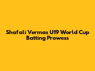 Shafali Verma's U19 World Cup Batting Prowess