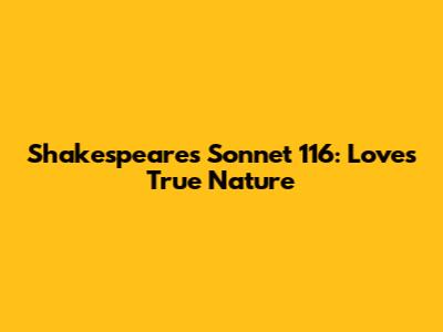 Shakespeare's Sonnet 116: Love's True Nature