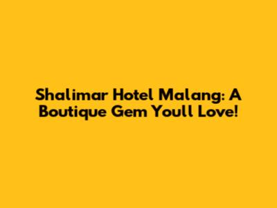 Shalimar Hotel Malang: A Boutique Gem You'll Love!