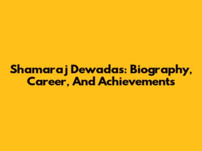 Shamaraj Dewadas: Biography, Career, And Achievements