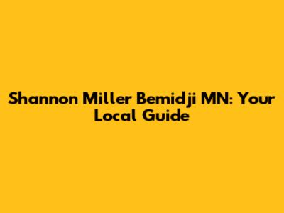 Shannon Miller Bemidji MN: Your Local Guide