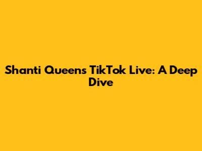 Shanti Queen's TikTok Live: A Deep Dive