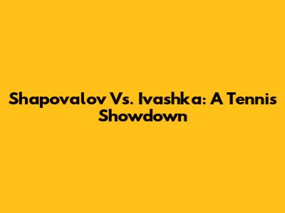 Shapovalov Vs. Ivashka: A Tennis Showdown