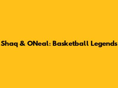 Shaq & O'Neal: Basketball Legends
