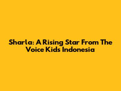 Sharla: A Rising Star From The Voice Kids Indonesia