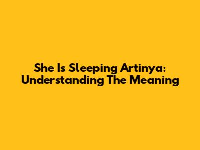 She Is Sleeping Artinya: Understanding The Meaning