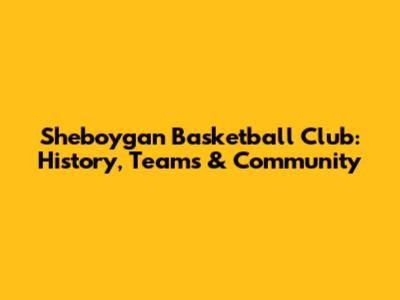 Sheboygan Basketball Club: History, Teams & Community